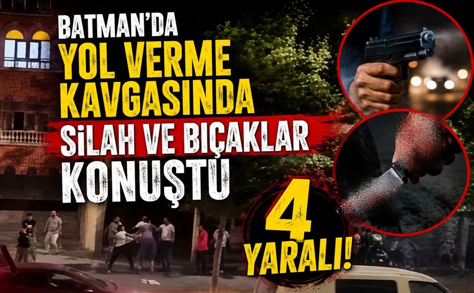 Batman’da Yol Verme Kavgasında Silah ve Bıçaklar Konuştu 4 Yaralı!