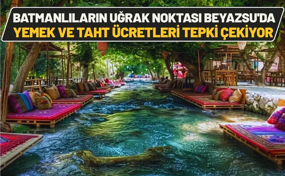 Batmanlıların Uğrak Noktası Beyazsu'da Yemek ve Taht Ücretleri Tepki Çekiyor