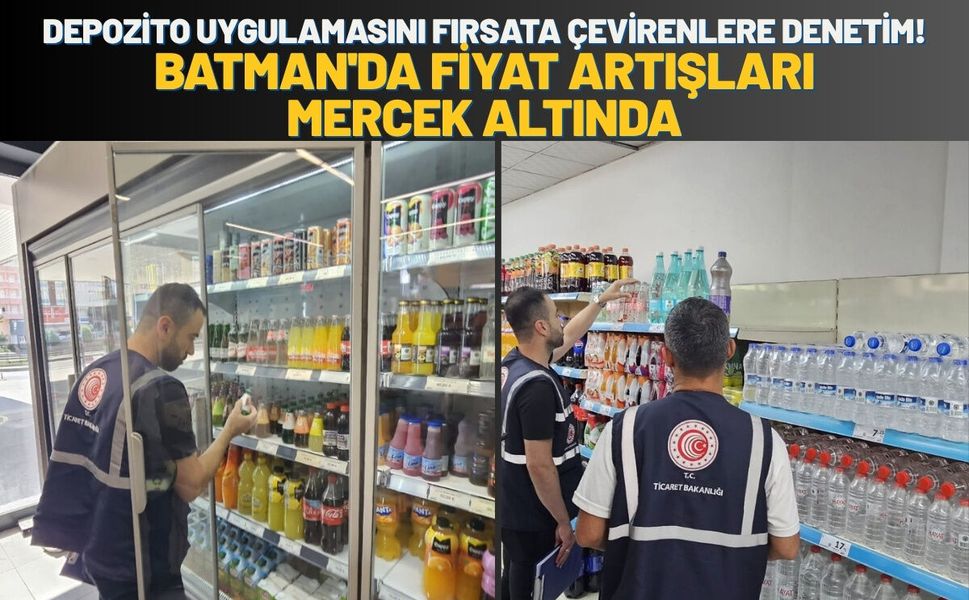 Depozito Uygulamasını Fırsata Çevirenlere Denetim! Batman'da Fiyat Artışları Mercek Altında