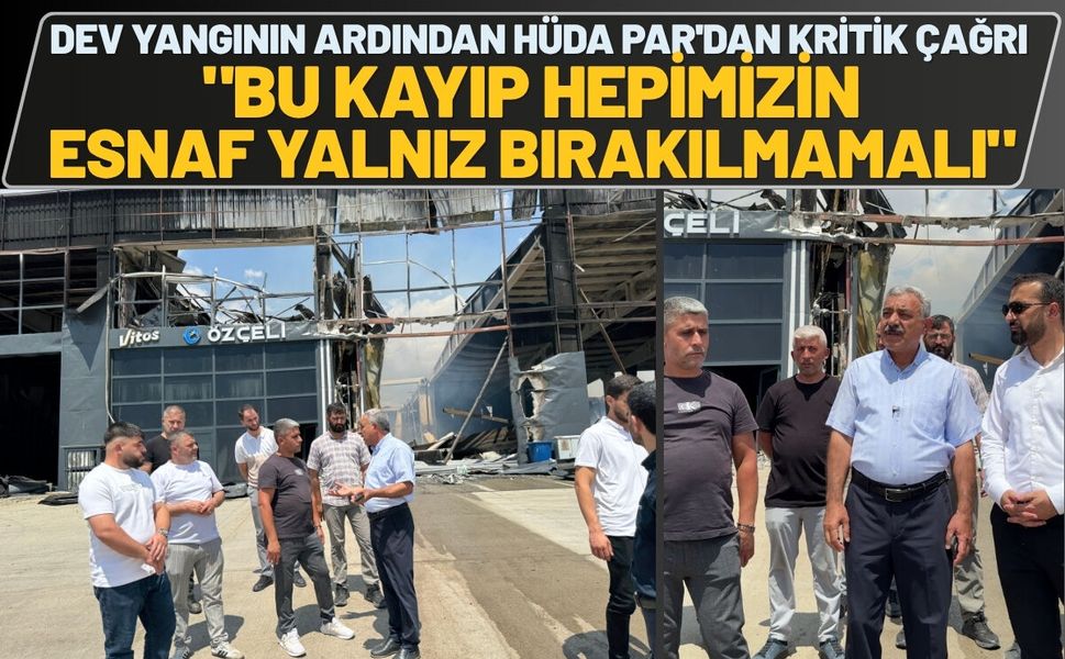 Dev Yangının Ardından HÜDA PAR'dan Kritik Çağrı: "Bu Kayıp Hepimizin, Esnaf Yalnız Bırakılmamalı"
