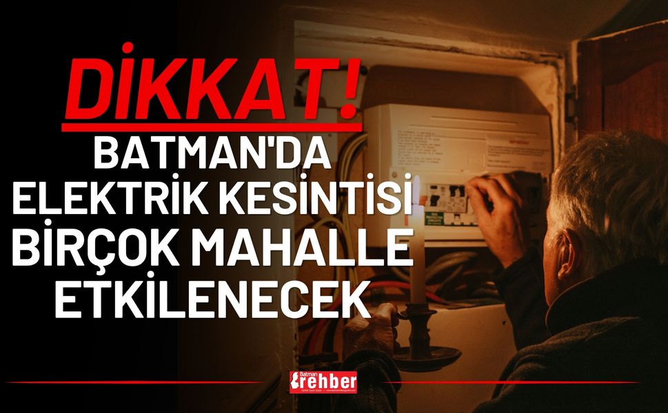 Batman'da 30 Temmuz'da planlı elektrik kesintisi: İşte etkilenecek mahalle ve köyler