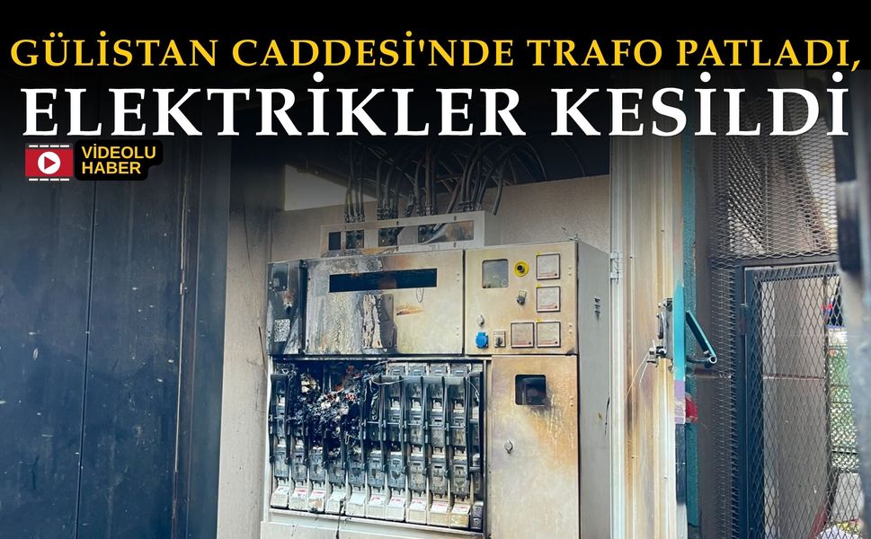 Gülistan Caddesi'nde Trafo Patladı, Elektrikler Kesildi