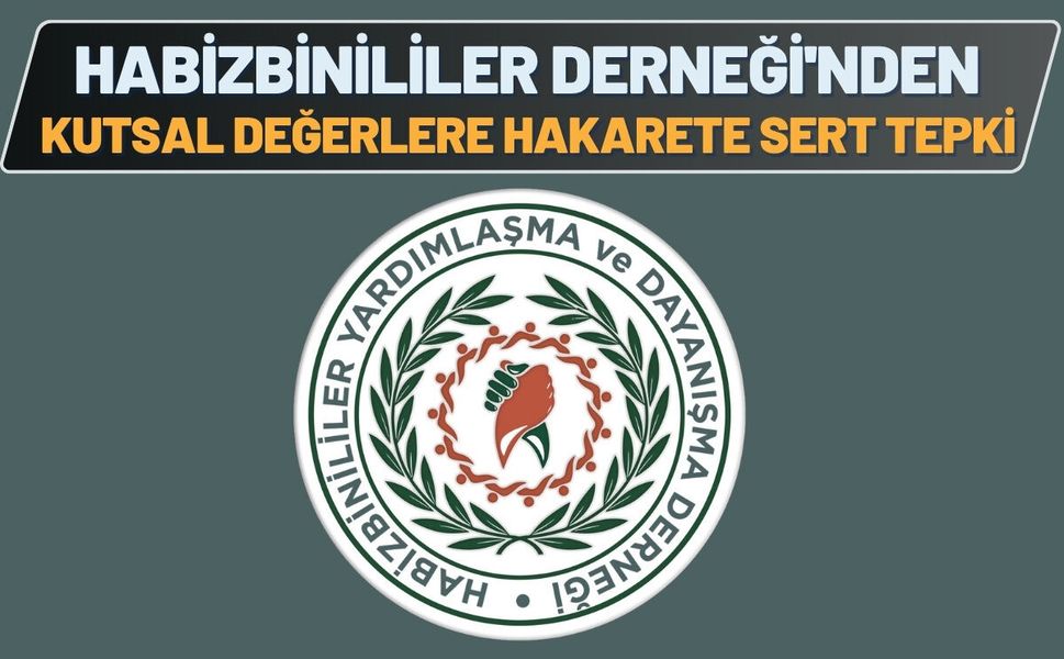 Habizbinililer Derneği'nden Kutsal Değerlere Hakarete Sert Tepki