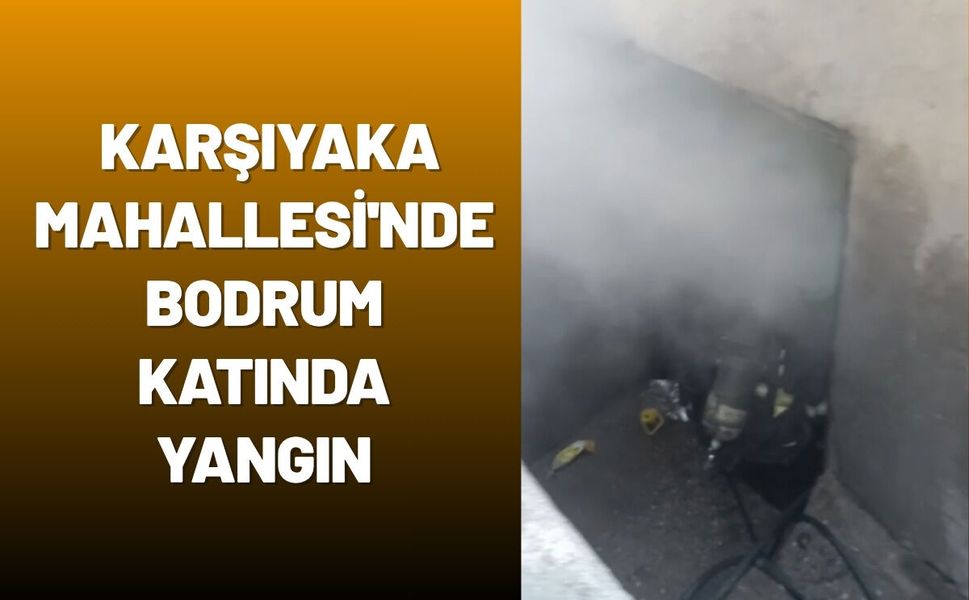 Karşıyaka Mahallesi'nde Bodrum Katında Yangın