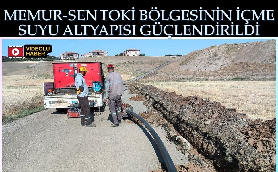 Memur-Sen TOKİ Bölgesinin İçme Suyu Altyapısı Güçlendirildi