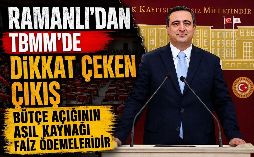 Ramanlı'dan TBMM'de Dikkat Çeken Çıkış: "Bütçe Açığının Asıl Kaynağı Faiz Ödemeleridir"