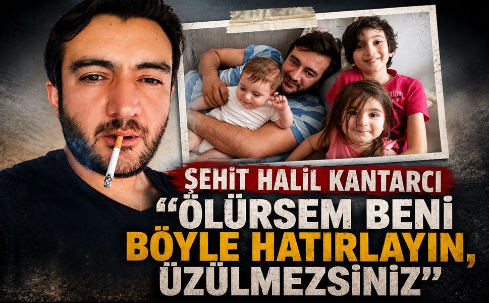 Şehit Halil Kantarcı “Ölürsem Beni Böyle Hatırlayın, Üzülmezsiniz”
