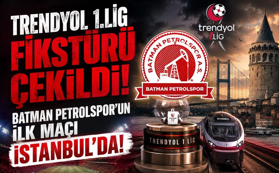 Trendyol 1.Lig Fikstürü Çekildi! Batman Petrolspor'un İlk Maçı İstanbul’da