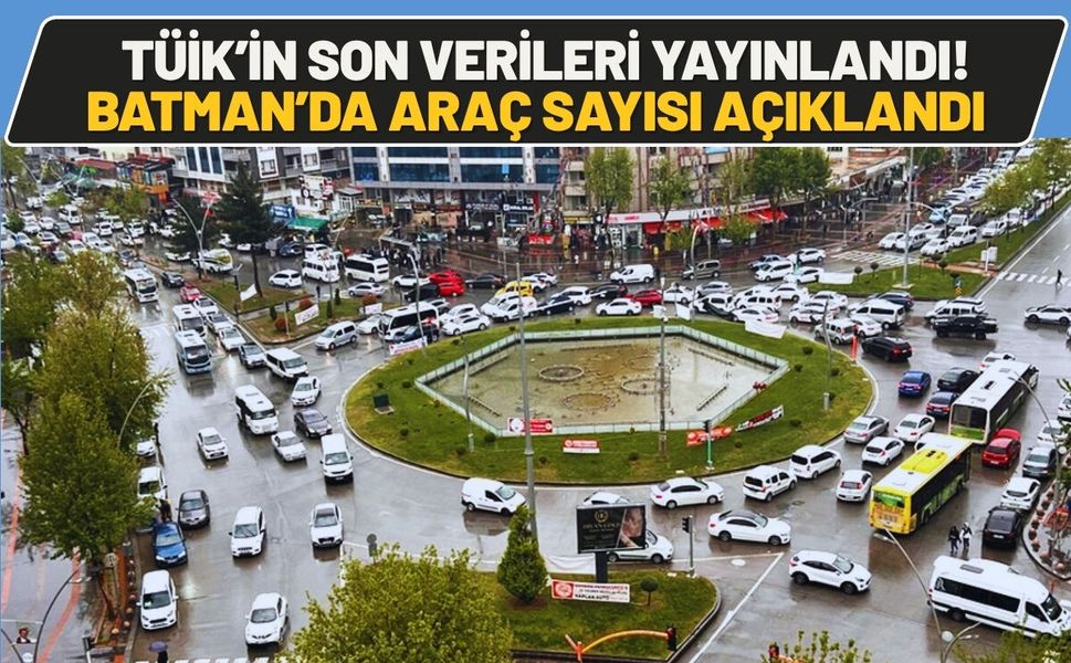 TÜİK’in Son Verileri Yayınlandı! Batman’da Araç Sayısı Açıklandı