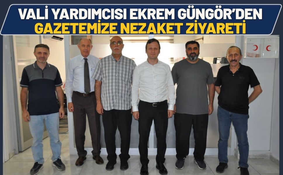 Vali Yardımcısı Ekrem Güngör’den Gazetemize Nezaket Ziyareti