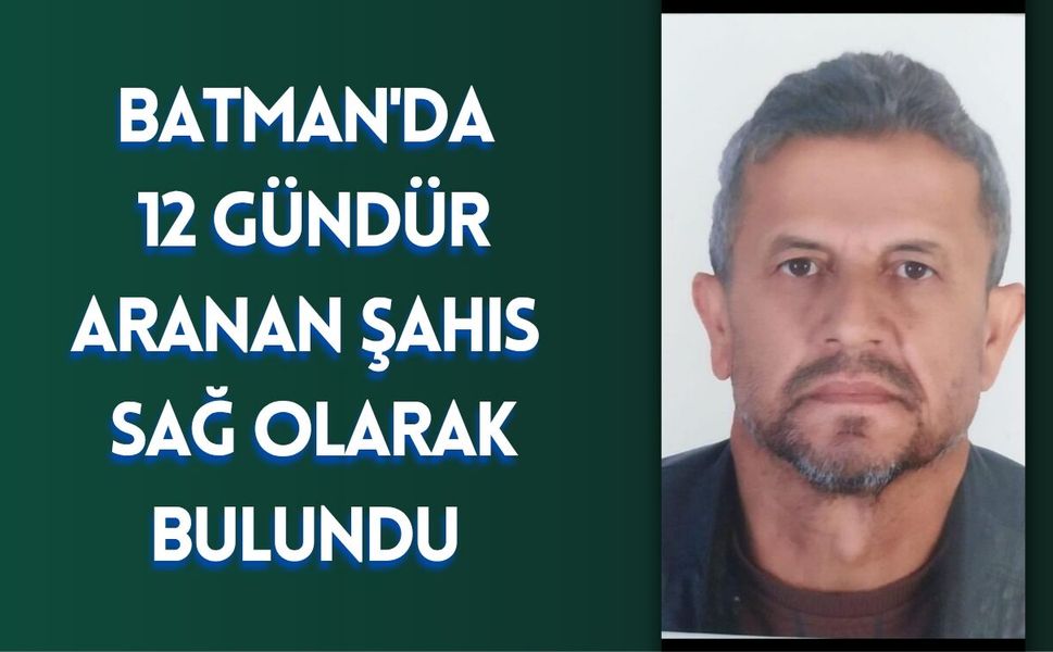 Batman'da 12 Gündür Aranan Şahıs Sağ Olarak Bulundu