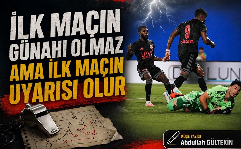 İlk Maçın Günahı Olmaz Ama İlk Maçın Uyarısı Olur