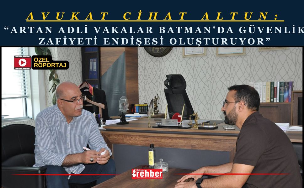Avukat Cihad Altun: Artan Adli Vakalar Batman'da Güvenlik Zafiyeti Endişesi Oluşturuyor