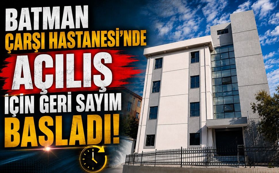 Batman Çarşı Hastanesi’nde Açılış İçin Geri Sayım Başladı!