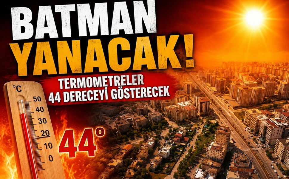 Batman Yanacak! Termometreler 44 Dereceyi Gösterecek
