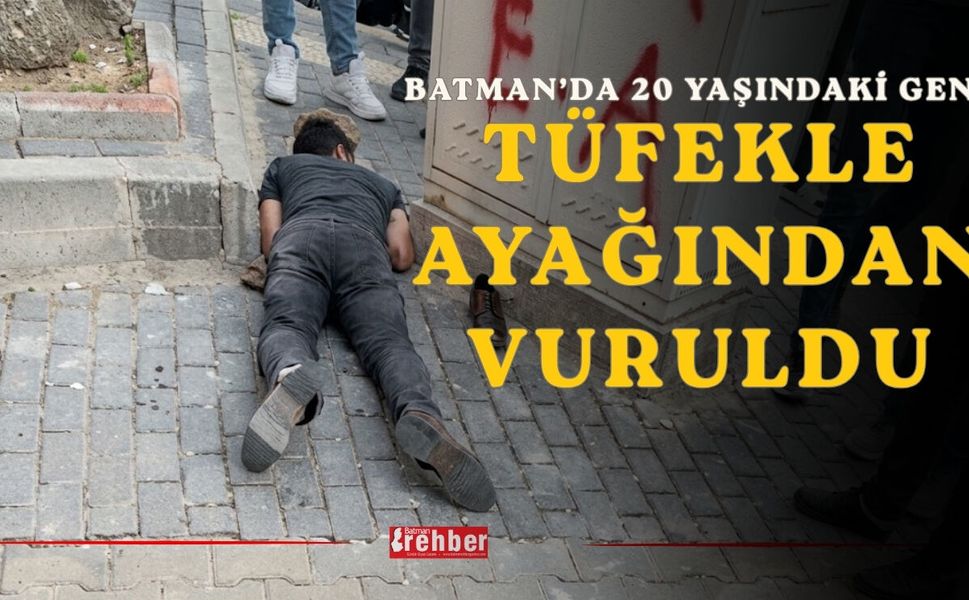 Batman’da 20 Yaşındaki Genç Tüfekle Ayağından Vuruldu