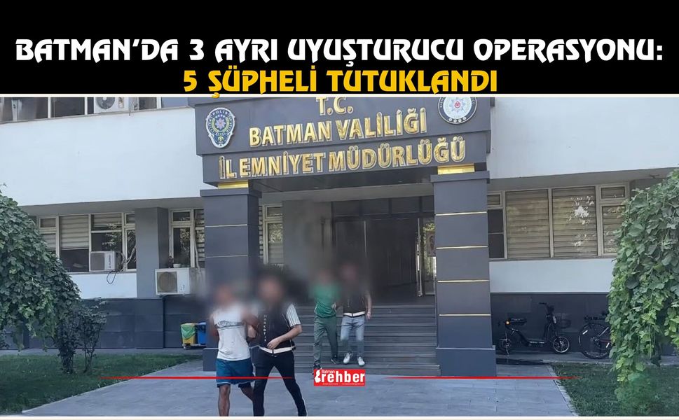 Batman’da 3 Ayrı Uyuşturucu Operasyonu: 5 Şüpheli Tutuklandı