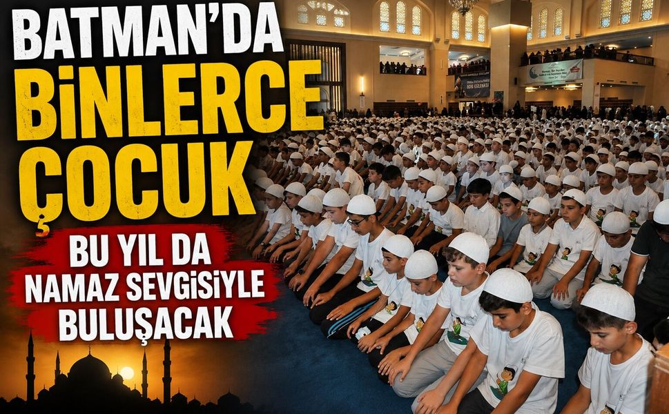 Batman'da binlerce çocuk bu yıl da namaz sevgisiyle buluşacak