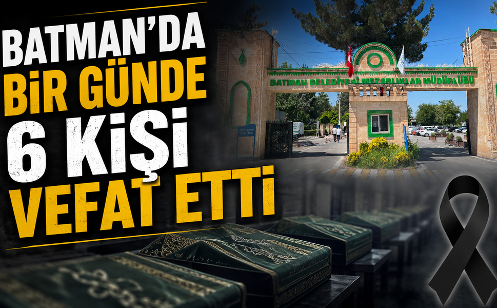 Batman’da Bir Günde 6 Kişi Vefat Etti