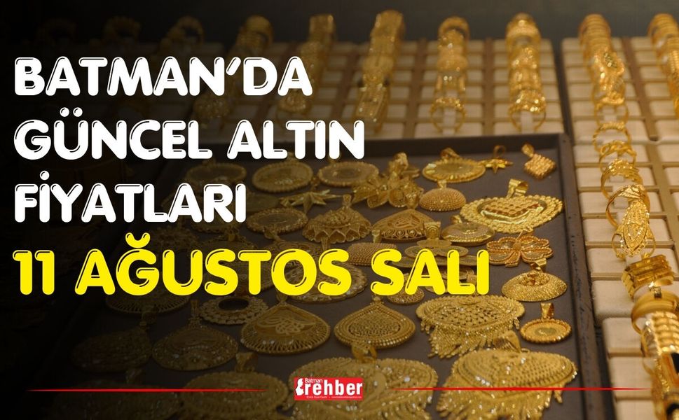 Batman’da Güncel Altın Fiyatları 11 Ağustos Salı