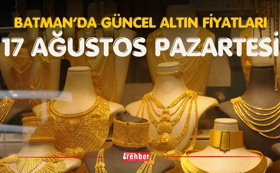 BATMAN’DA GÜNCEL ALTIN FİYATLARI 17 AĞUSTOS PAZARTESİ