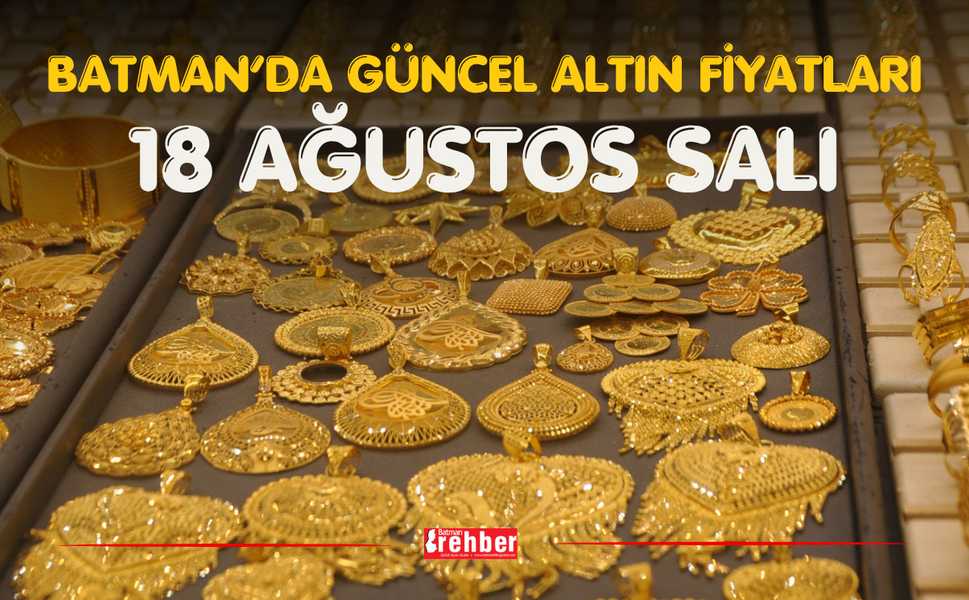 Batman’da Güncel Altın Fiyatları – 18 Ağustos Salı