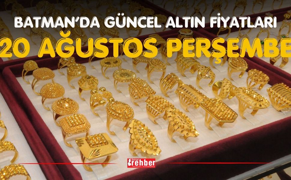 BATMAN’DA GÜNCEL ALTIN FİYATLARI – 20 AĞUSTOS PERŞEMBE