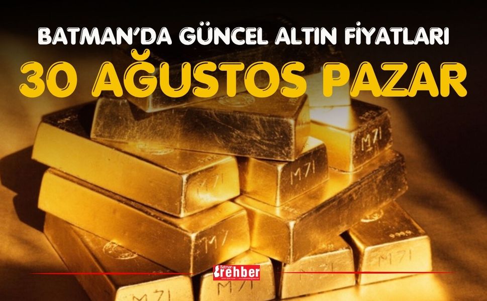 BATMAN’DA GÜNCEL ALTIN FİYATLARI – 30 AĞUSTOS PAZAR