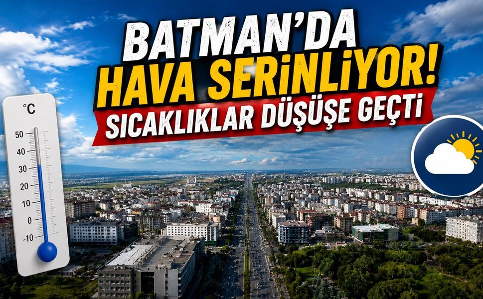 Batman’da Hava Serinliyor! Sıcaklıklar Düşüşe Geçti