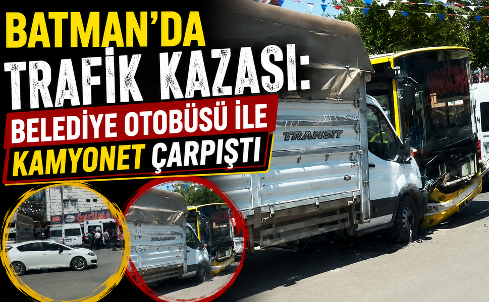 Batman’da Trafik Kazası: Belediye Otobüsü ile Kamyonet Çarpıştı