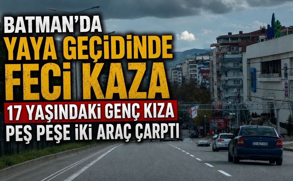 Batman'da Yaya Geçidinde Feci Kaza: 17 Yaşındaki Genç Kıza Peş Peşe İki Araç Çarptı