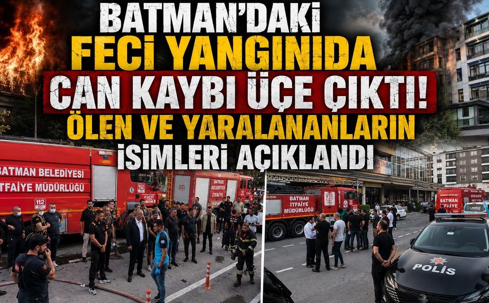 Batman’daki Feci Yangında Can Kaybı Üçe Çıktı! Ölen ve Yaralananların İsimleri Açıklandı