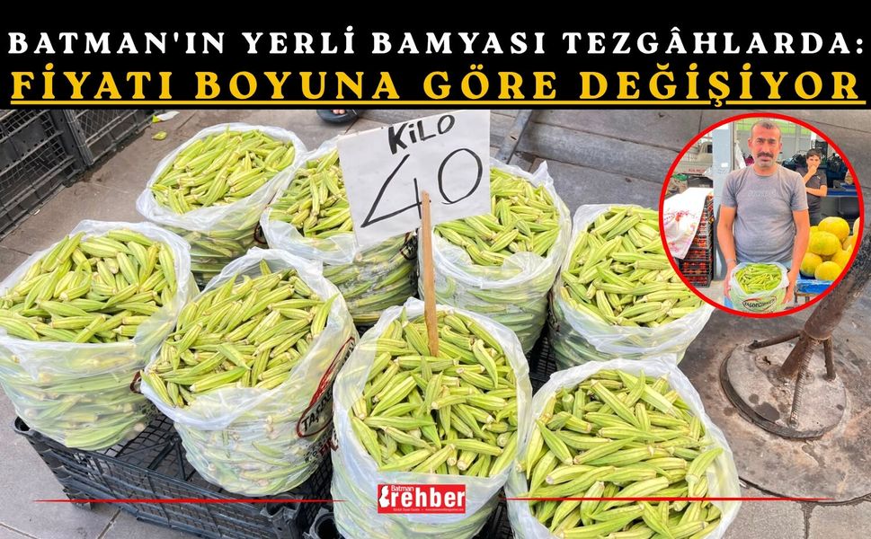 Batman'ın Yerli Bamyası Tezgâhlarda: Fiyatı Boyuna Göre Değişiyor