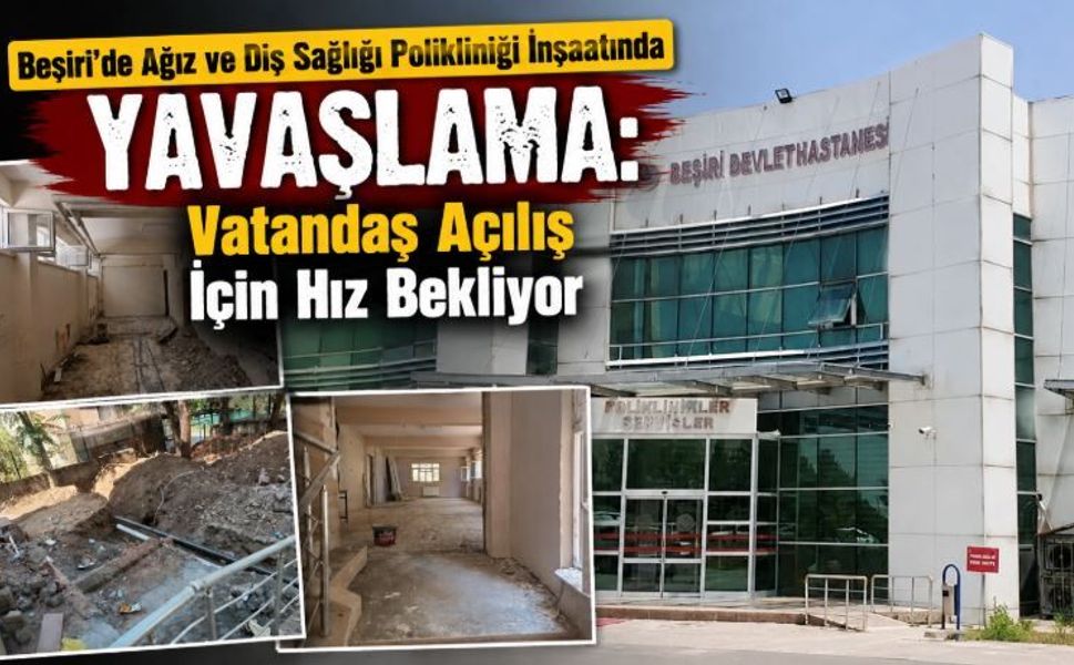 Beşiri’de Ağız ve Diş Sağlığı Polikliniği İnşaatında Yavaşlama: Vatandaş Açılış İçin Hız Bekliyor