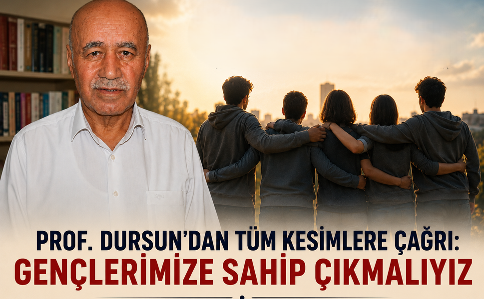 Prof. Dursun’dan Tüm Kesimlere Çağrı: Gençlerimize Sahip Çıkmalıyız
