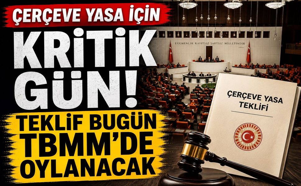 Çerçeve Yasa İçin Kritik Gün! Teklif Bugün TBMM'de Oylanacak