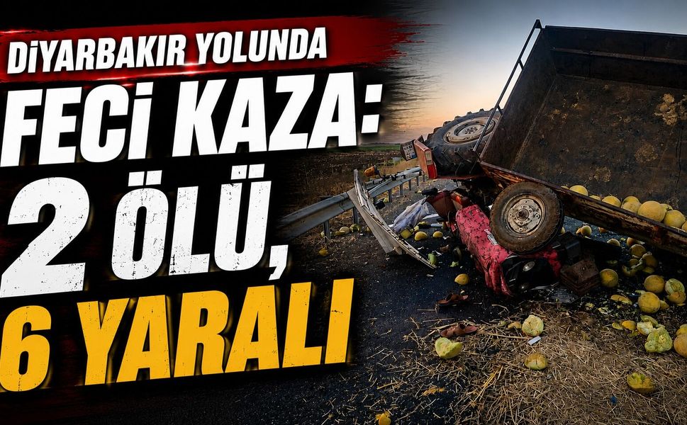 Diyarbakır Yolunda Feci Kaza: 2 Ölü, 6 Yaralı