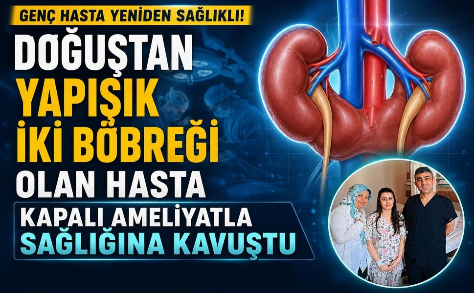 Doğuştan Yapışık İki Böbreği Olan Hasta Kapalı Ameliyatla Sağlığına Kavuştu