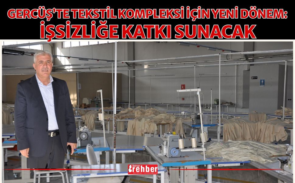 Gercüş’te Tekstil Kompleksi İçin Yeni Dönem: İşsizliğe Katkı Sunacak