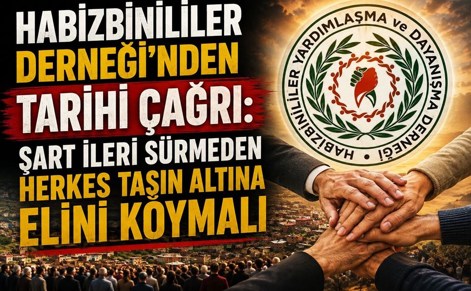 Habizbinililer Derneği'nden Tarihi Çağrı: Şart İleri Sürmeden Herkes Taşın Altına Elini Koymalı