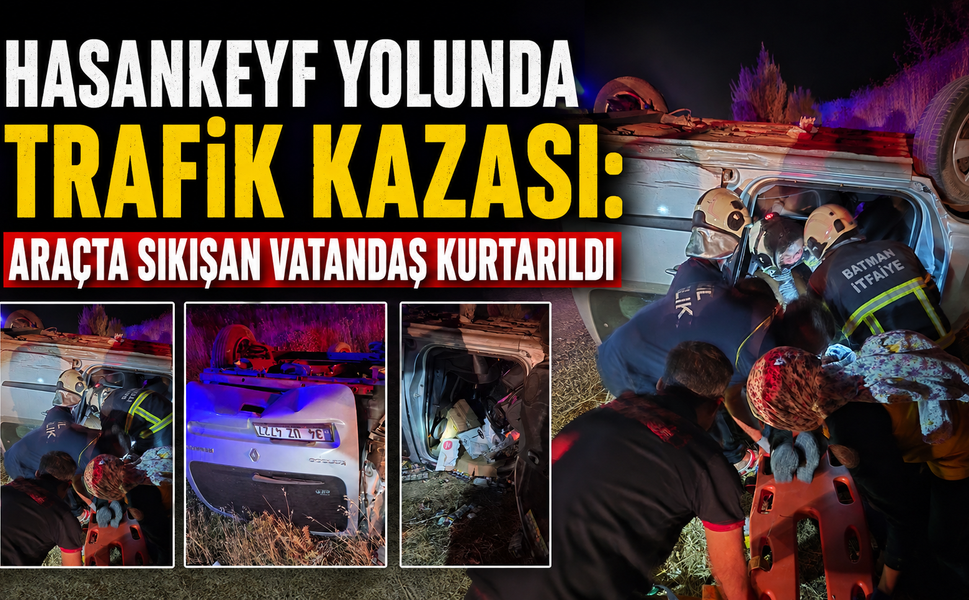 Hasankeyf Yolunda Trafik Kazası: Araçta Sıkışan Vatandaş Kurtarıldı