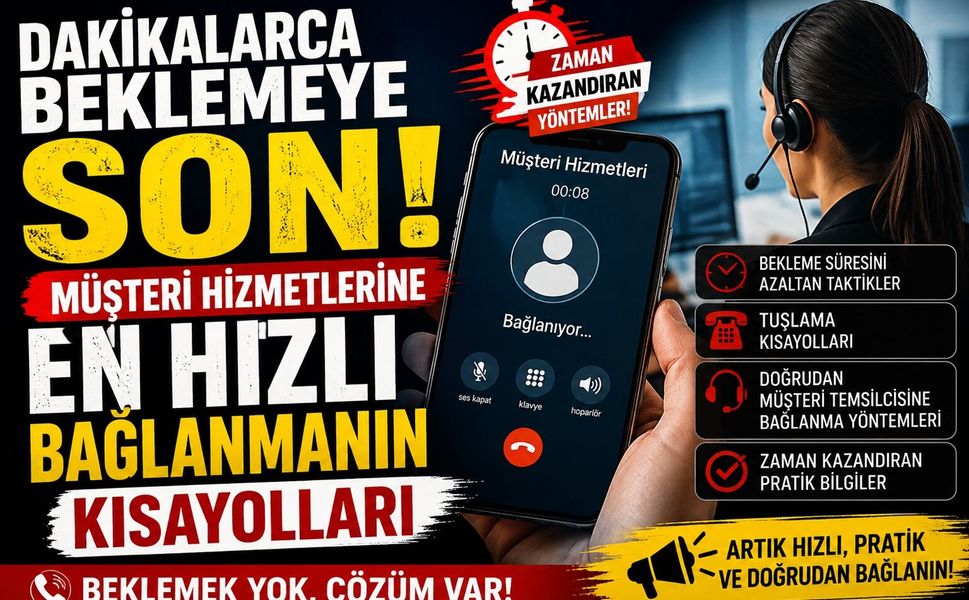 Dakikalarca Beklemeye Son! Müşteri Hizmetlerine En Hızlı Bağlanmanın Kısayolları