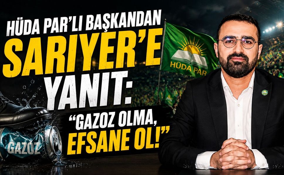 HÜDA PAR’lı Başkandan Sarıyer’e Yanıt: “Gazoz Olma, Efsane Ol!”
