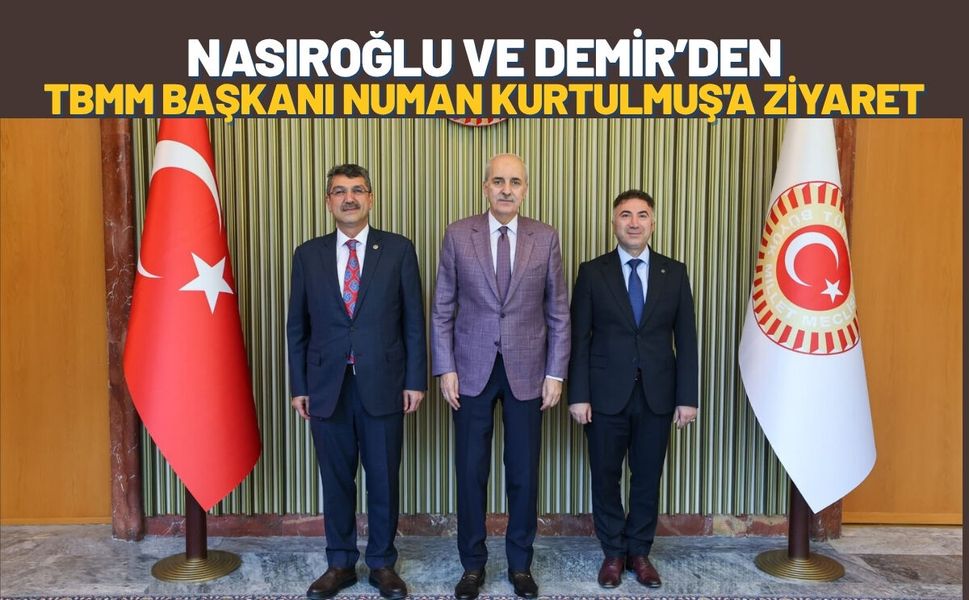 Nasıroğlu ve Demir’den TBMM Başkanı Numan Kurtulmuş'a Ziyaret