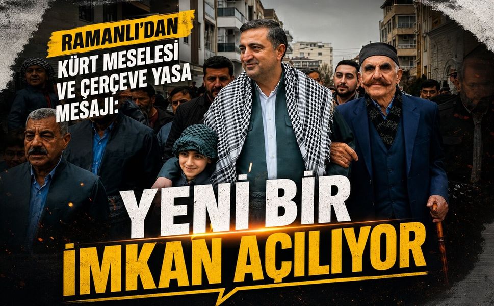 Ramanlı’dan Kürt Meselesi ve Çerçeve Yasa Mesajı: “Yeni Bir İmkan Açılıyor”