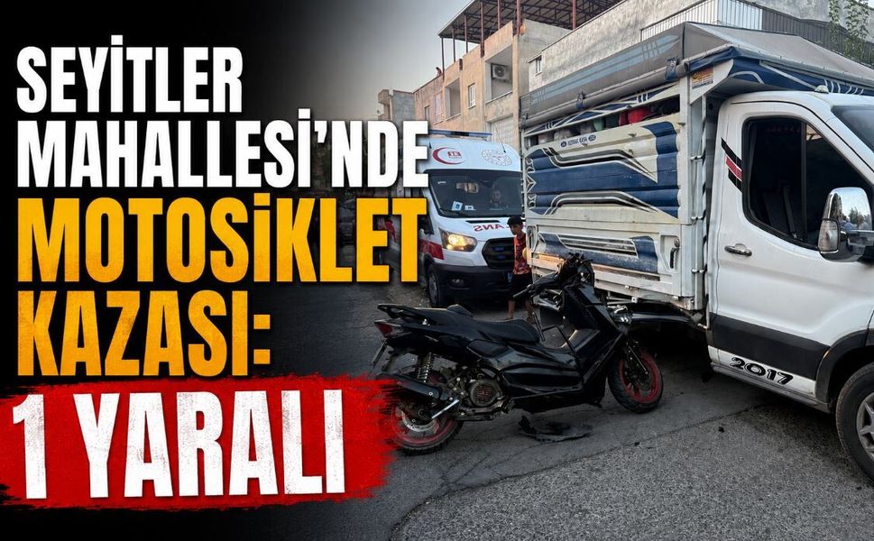 Seyitler Mahallesi'nde Motosiklet Kazası: 1 Yaralı