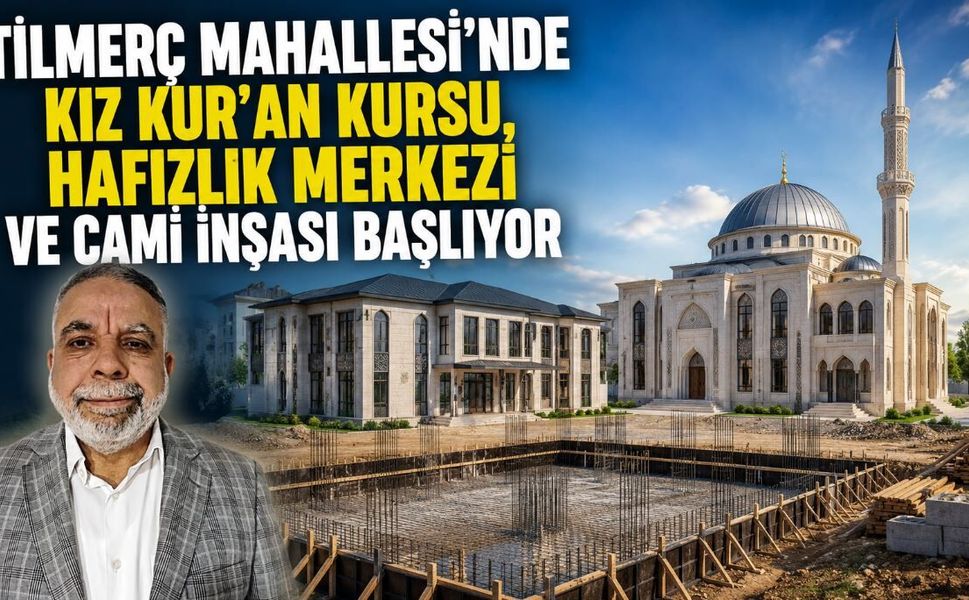Tilmerç Mahallesi’nde Kız Kur’an Kursu, Hafızlık Merkezi ve Cami İnşası Başlıyor