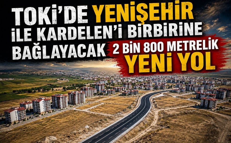 TOKİ’de Yenişehir ile Kardelen’i Birbirine Bağlayacak 2 Bin 800 Metrelik Yeni Yol