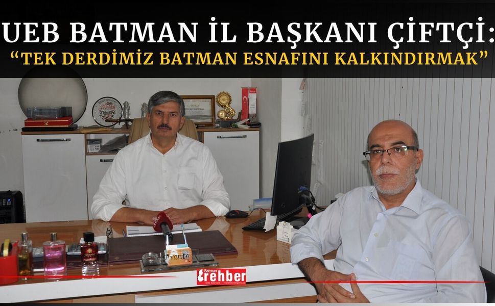 UEB Batman İl Başkanı Çiftçi: “Tek Derdimiz Batman Esnafını Kalkındırmak”