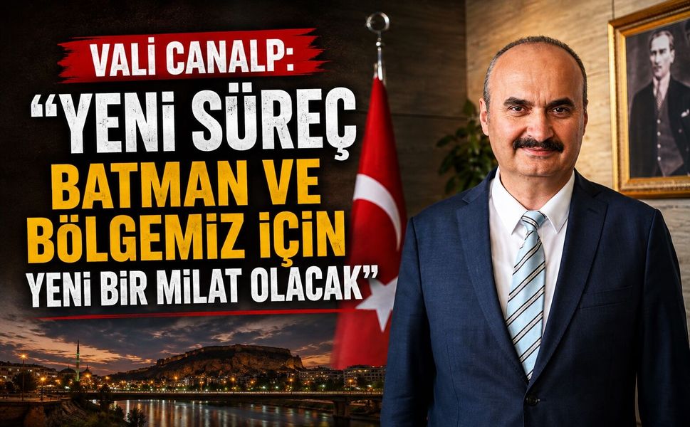 Vali Canalp: “Yeni Süreç Batman ve Bölgemiz İçin Yeni Bir Milat Olacak”
